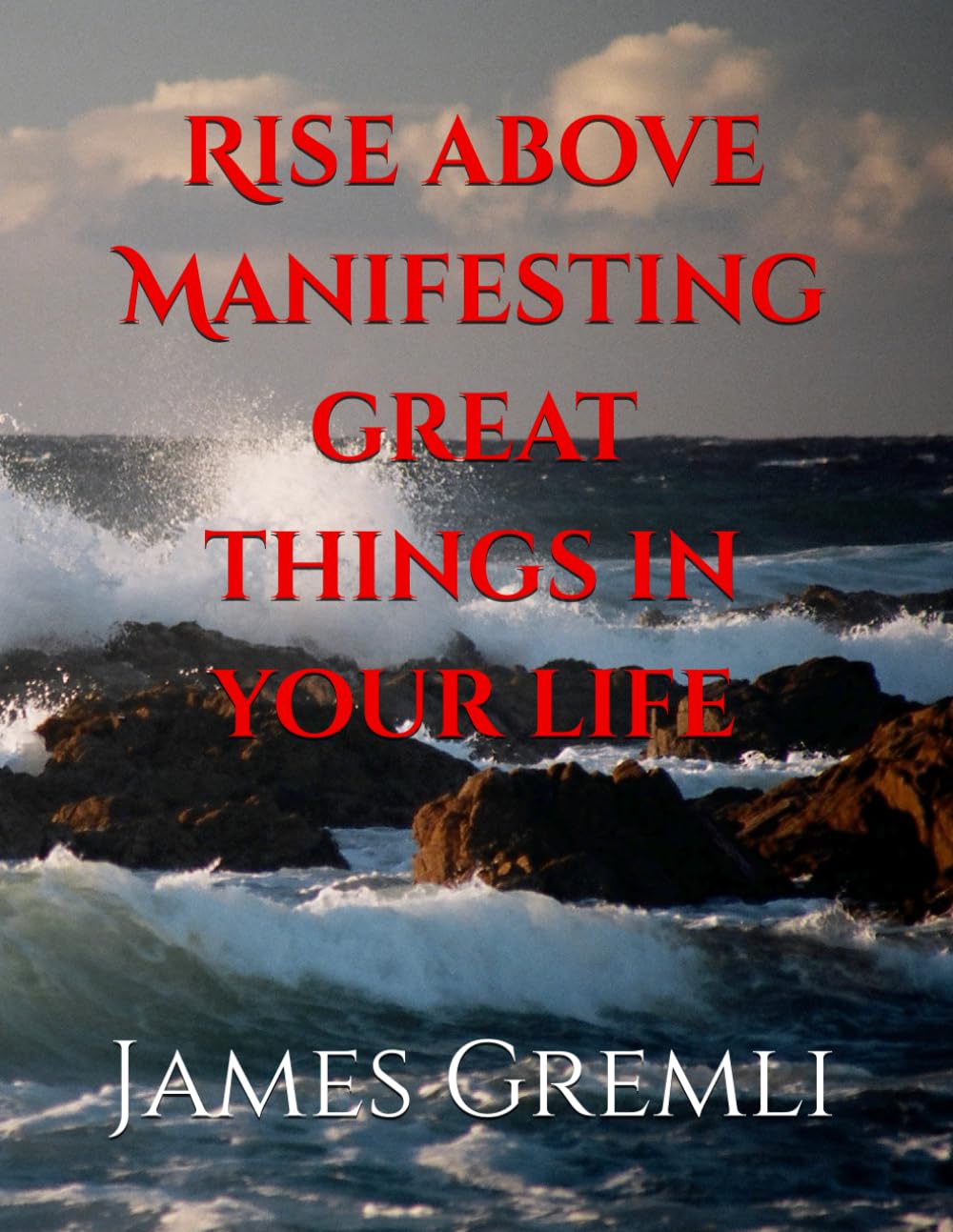 Rise above Manifesting great things in your life ("Rise Above" "Persistency is Key - Don't take No for an Answer")