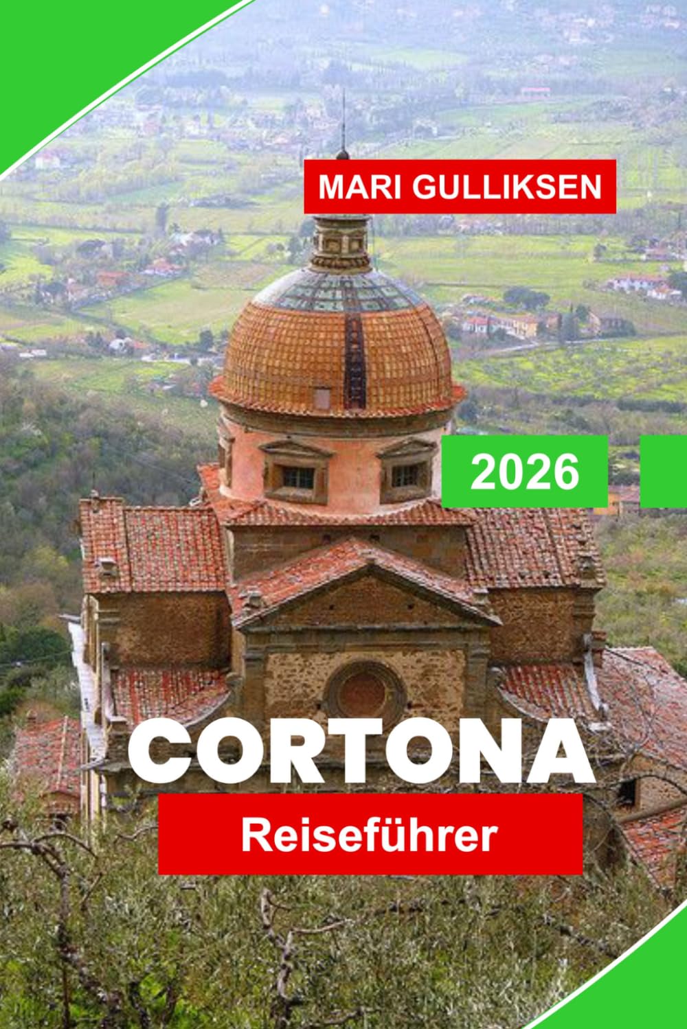Cortona Reiseführer 2026: Entdecken Sie mittelalterliche Gassen, malerische Hügel, historische Kirchen, die lokale Küche und praktische Tipps für Ihren Italienurlaub.
