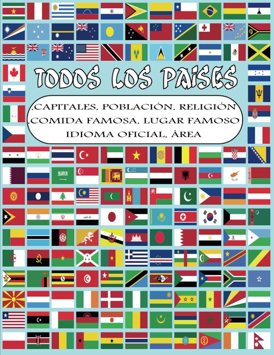 Todos los países: banderas del mundo. libro para adultos y niños el libro completo para todo lo que necesita sobre países capitales, área, idiomas, ... (todo en un solo lugar) (Spanish Edition)