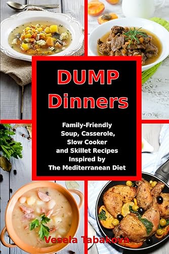 Dump Dinners: Family-Friendly Soup, Casserole, Slow Cooker and Skillet Recipes