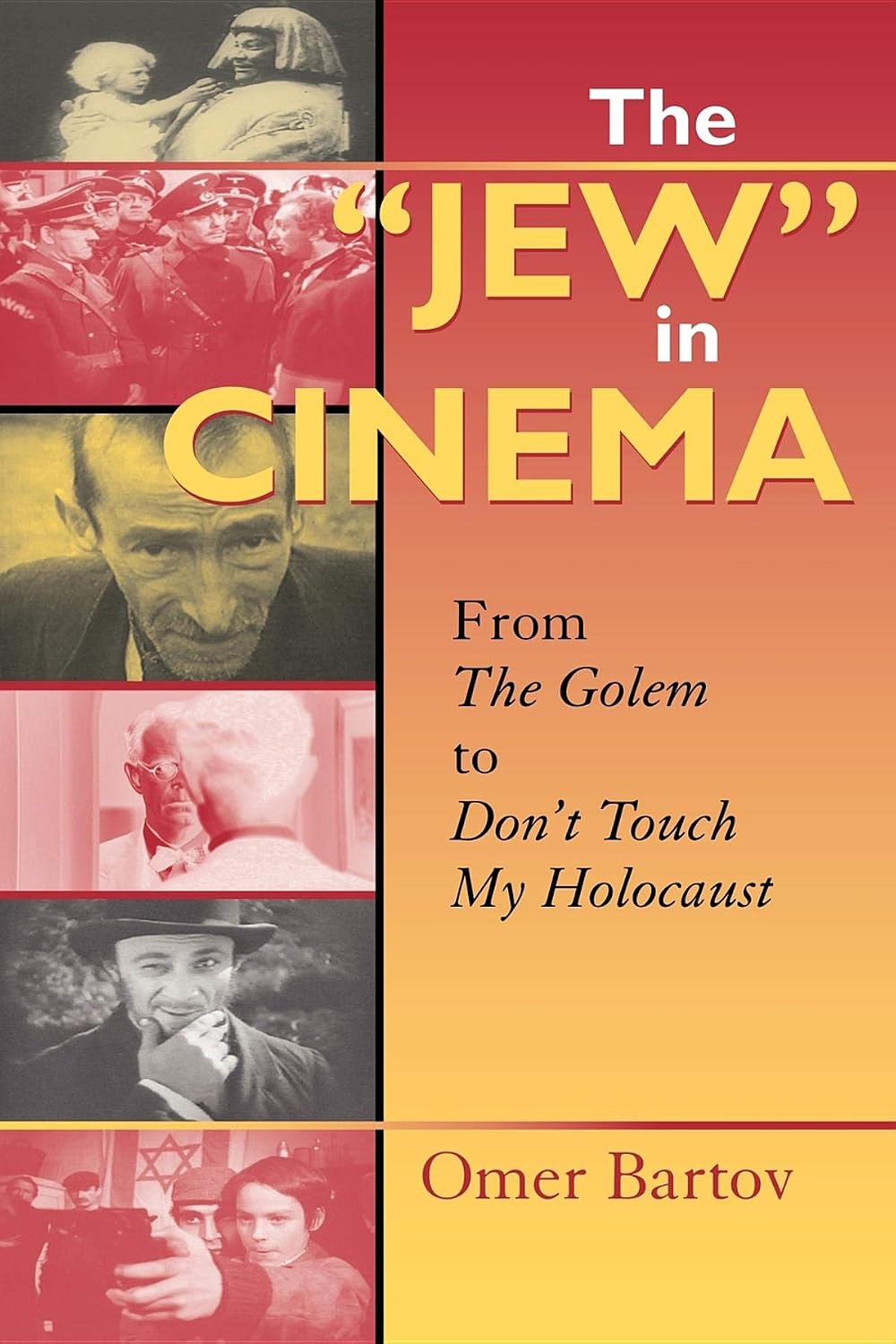 The "Jew" in Cinema: From The Golem to Don't Touch My Holocaust (The Helen and Martin Schwartz Lectures in Jewish Studies)