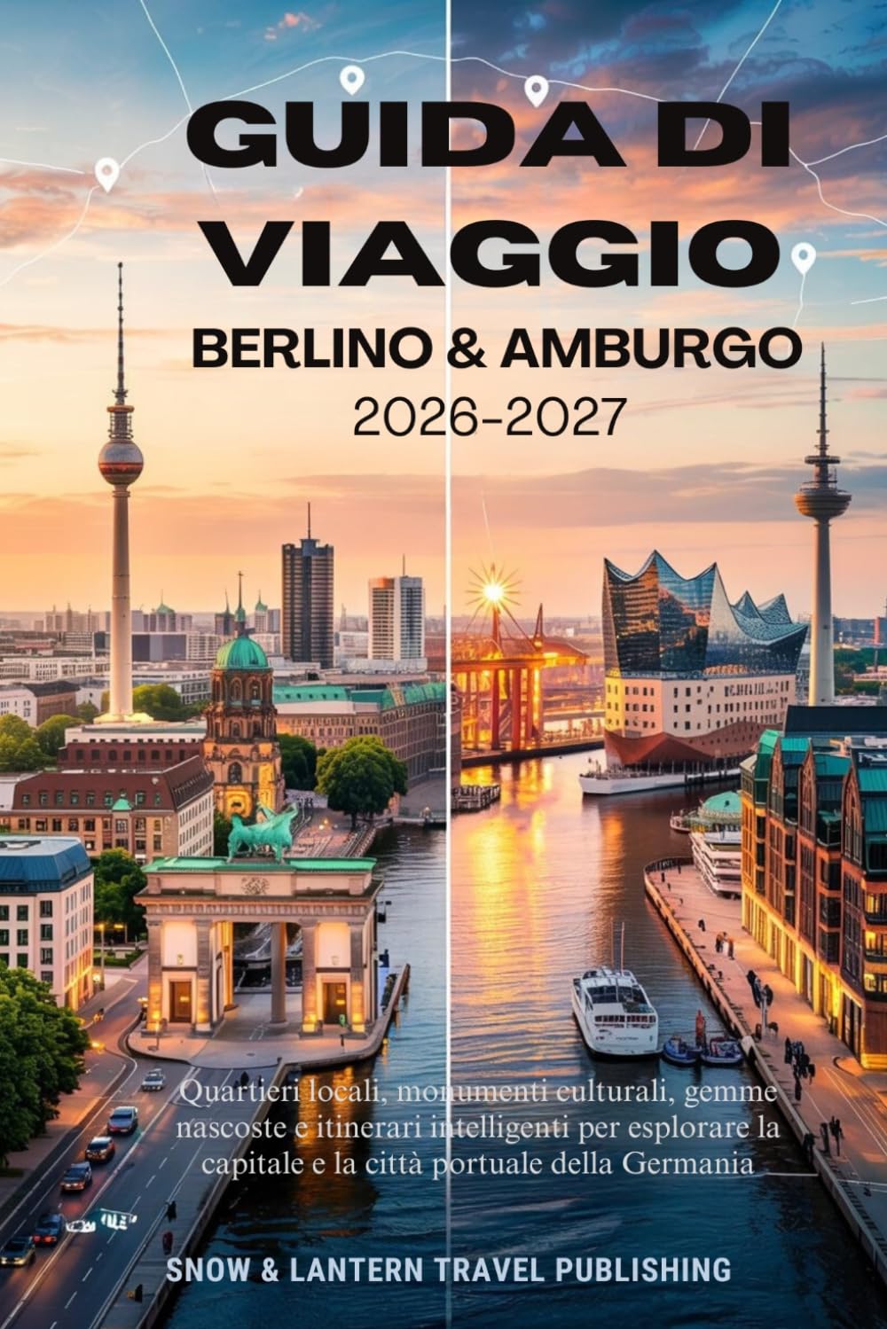 GUIDA DI VIAGGIO BERLINO & AMBURGO 2026–2027: Quartieri locali, monumenti culturali, gemme nascoste e itinerari intelligenti per esplorare la capitale ... (Snow & Lantern Travel Fatti e FAQ serie)