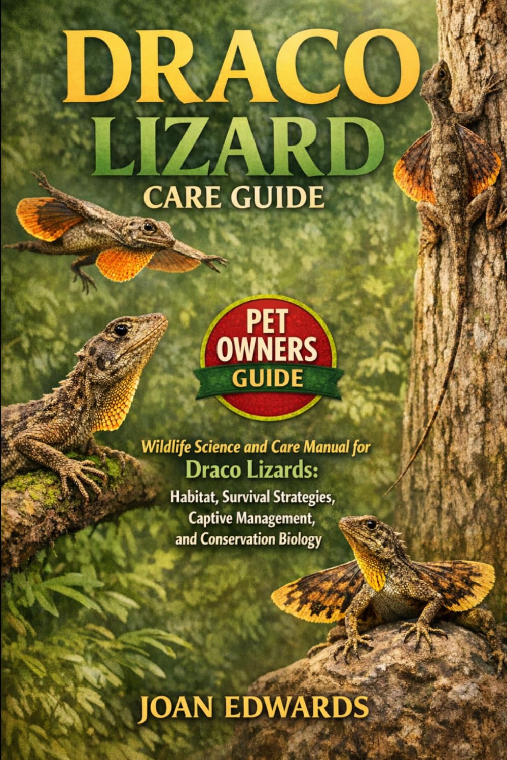 DRACO LIZARD CARE GUIDE: Wildlife Science and Care Manual for Draco Lizards: Habitat, Survival Strategies, Captive Management, and Conservation Biology.