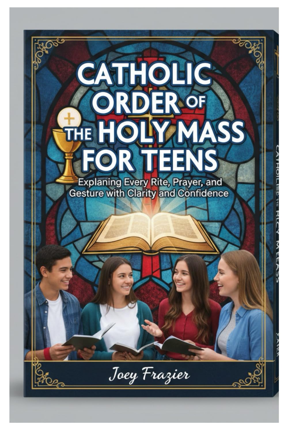 Catholic order of the holy mass for teens: Explaining Every Rite, Prayer, and Gesture with Clarity and Confidence