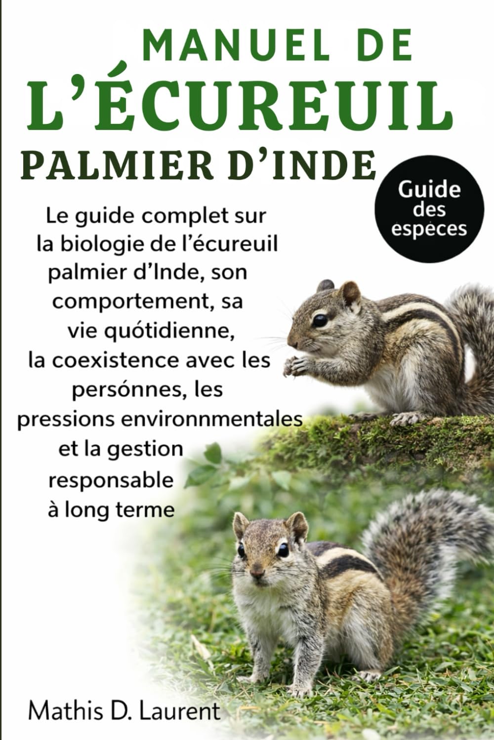 MANUEL DE L’ÉCUREUIL PALMIER D’INDE: Le guide complet sur la biologie de l’écureuil palmier d’Inde, son comportement, sa vie quotidienne, la ... et la gestion responsable à long terme