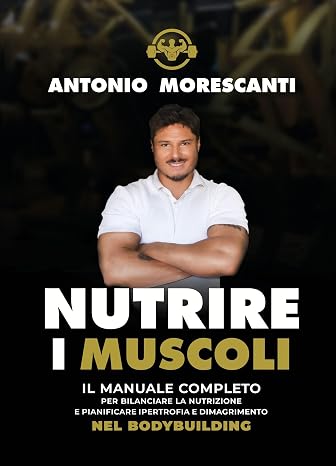 Nutrire i Muscoli: Il manuale completo per bilanciare la nutrizione e pianificare ipertrofia e dimagrimento nel bodybuilding — couverture