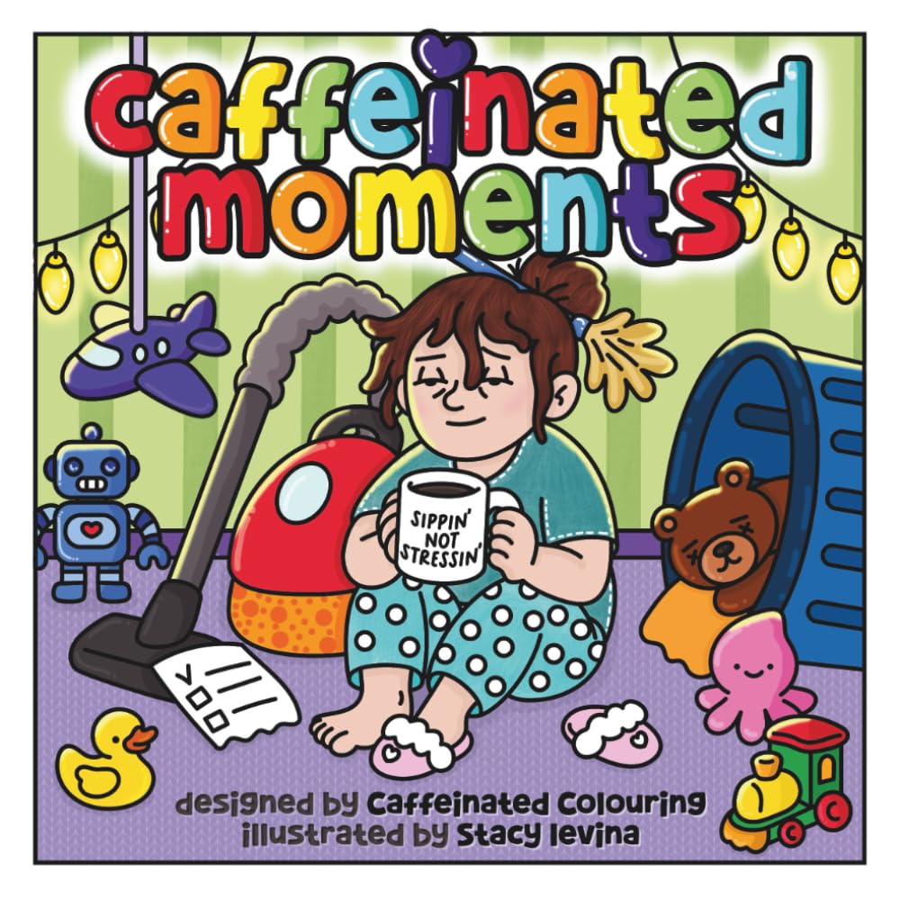 Caffeinated Moments: Motherhood's messy. Coffee's essential. And this book is your colouring escape!