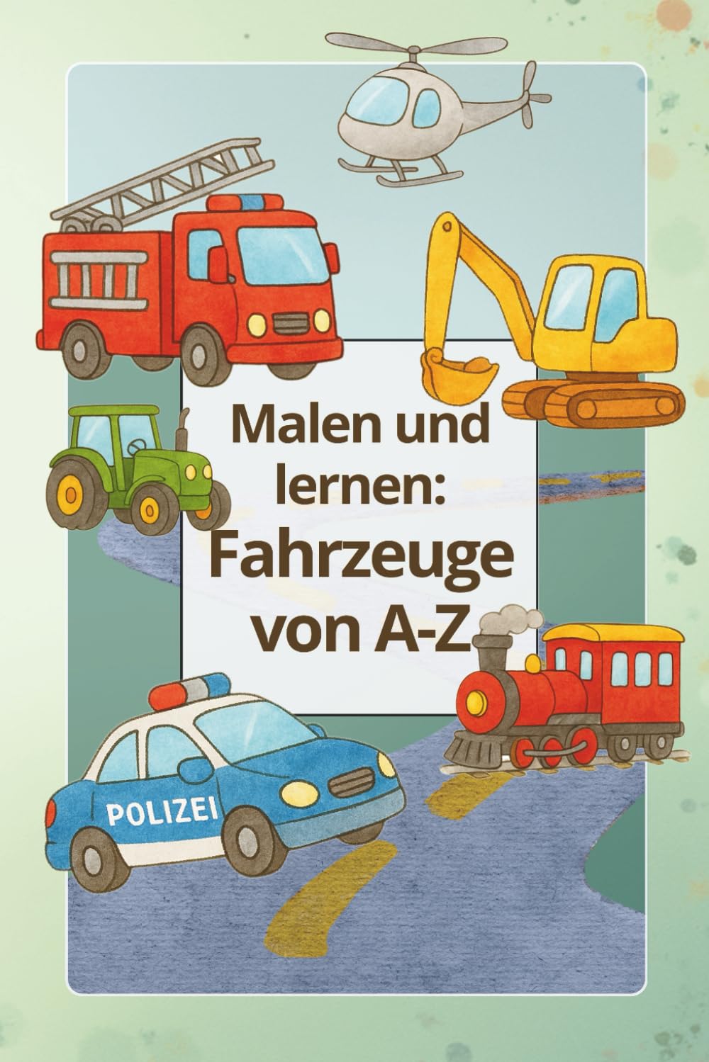 Malen und lernen: Fahrzeuge von A bis Z: Mit liebevollen Ausmalbildern und Schreibübungen für Kinder ab 3 Jahren im Taschenbuchformat (Malen und lernen – von A bis Z)