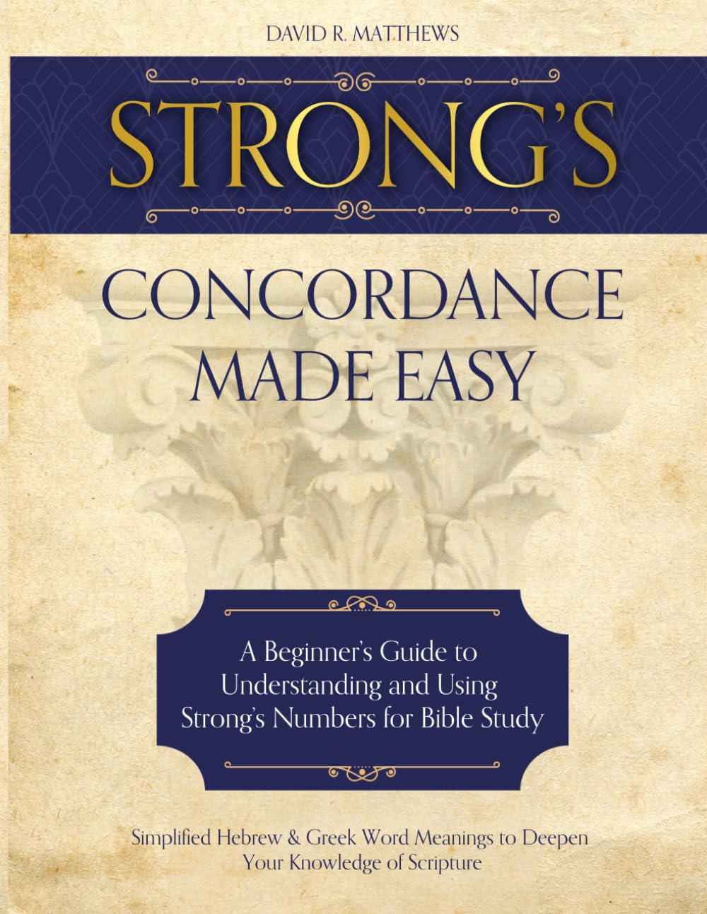 Strong's Concordance Made Easy: A Beginner's Guide to Understanding and Using Strong's Numbers for Bible Study | Simplified Hebrew & Greek Word Meanings to Deepen Your Knowledge of Scripture