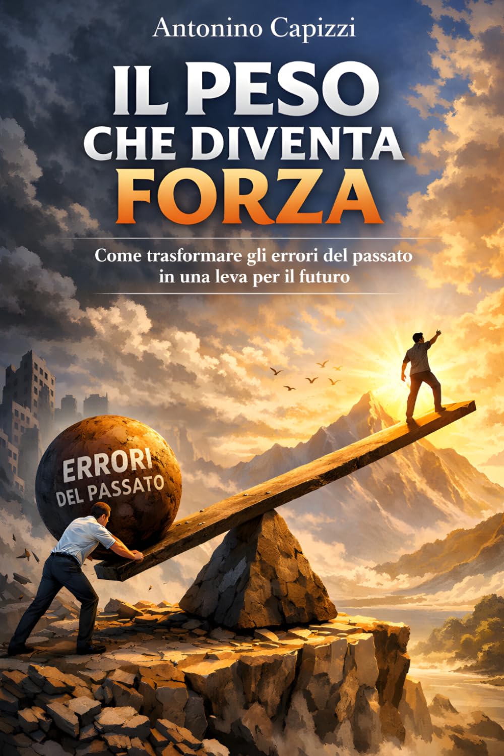 IL PESO CHE DIVENTA FORZA: Come trasformare gli errori del passato in una leva per il futuro
