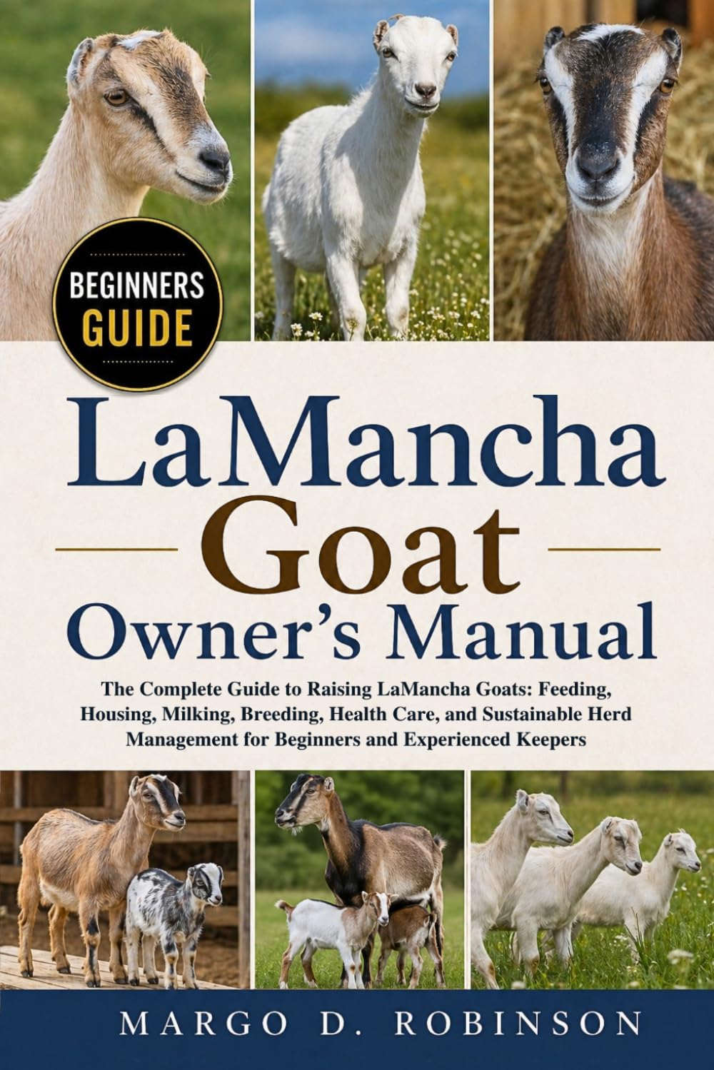 LaMancha Goat Owner's Manual: The Complete Guide to Raising LaMancha Goats: Feeding, Housing, Milking, Breeding, Health Care, and Sustainable Herd Management for Beginners and Experienced Keepers