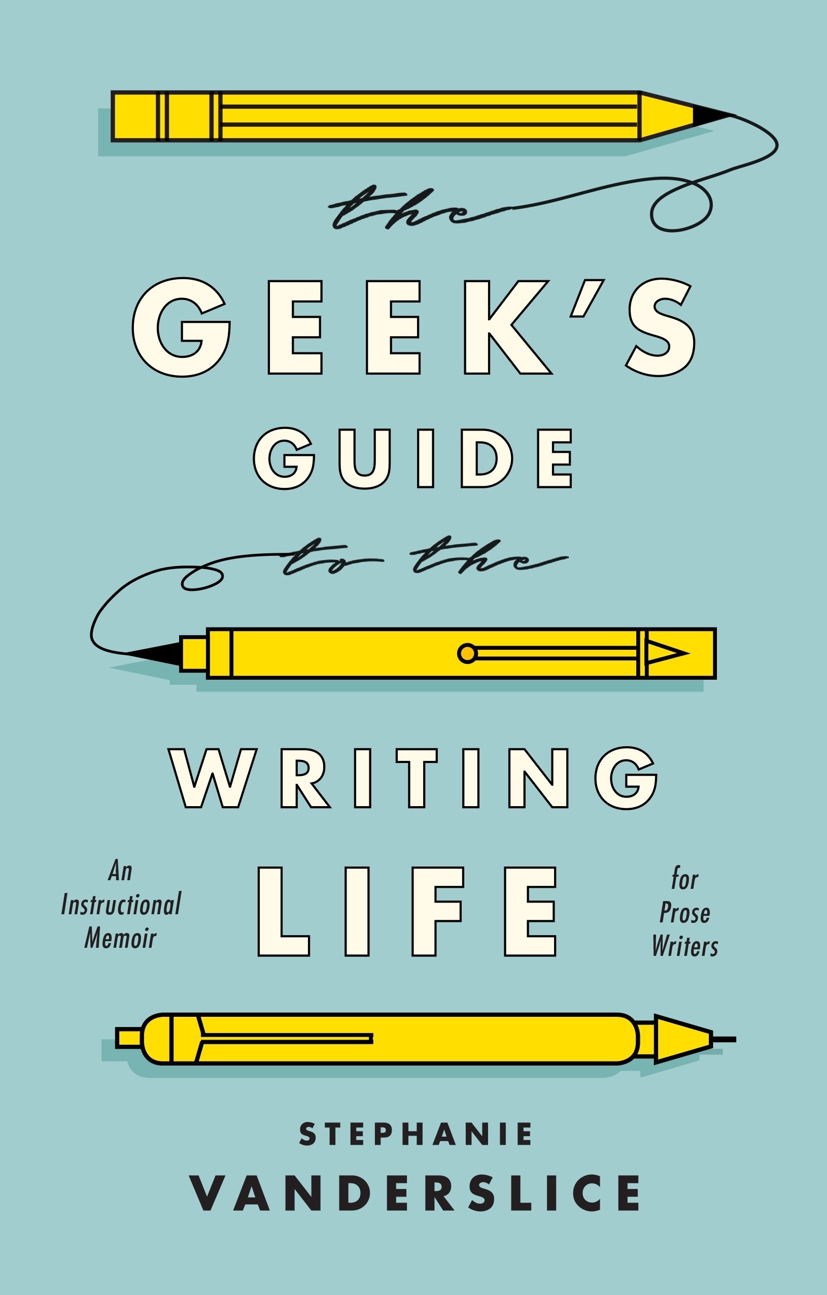 Geek’s Guide to the Writing Life, The: An Instructional Memoir for Prose Writers