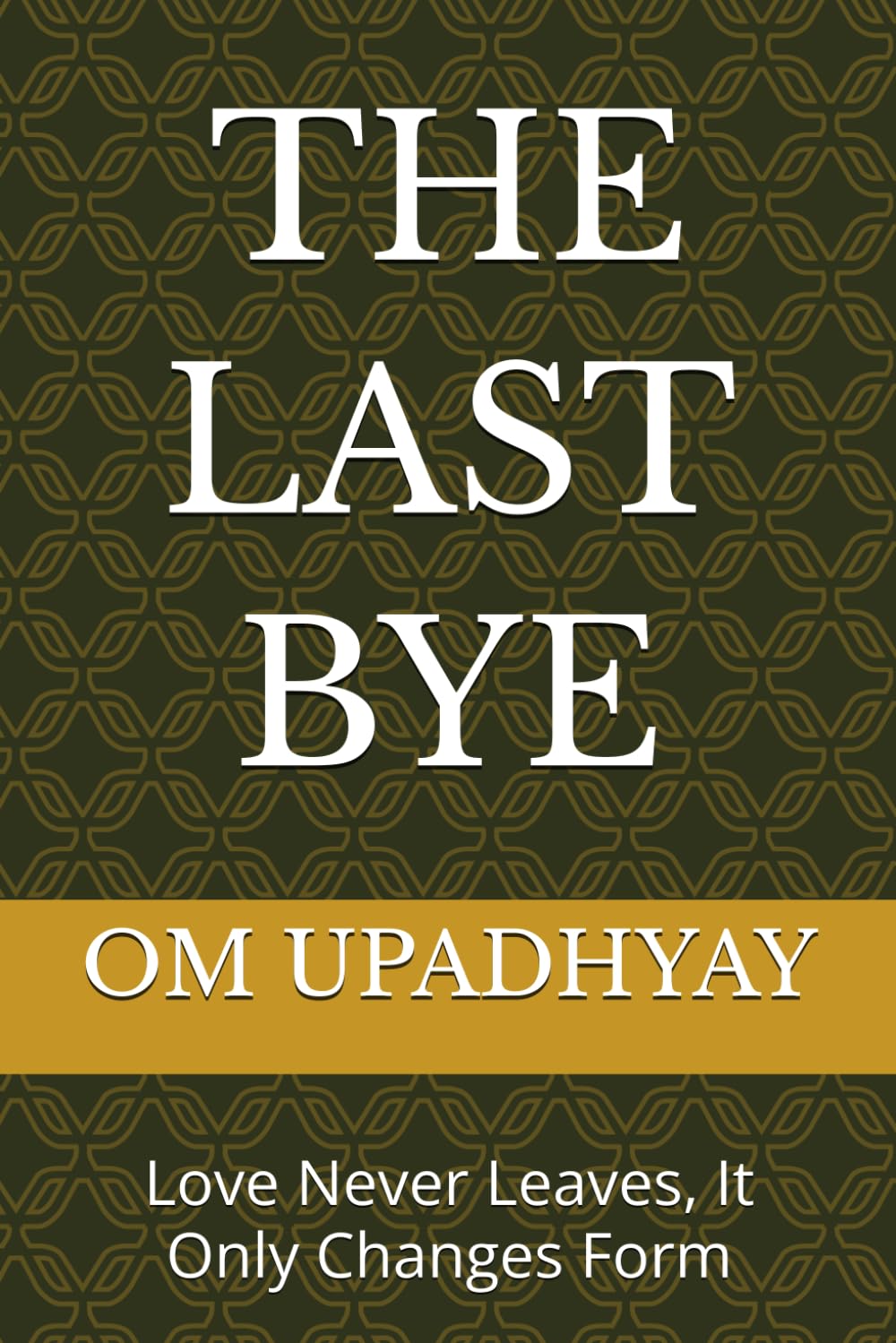 THE LAST BYE: Love Never Leaves, It Only Changes Form
