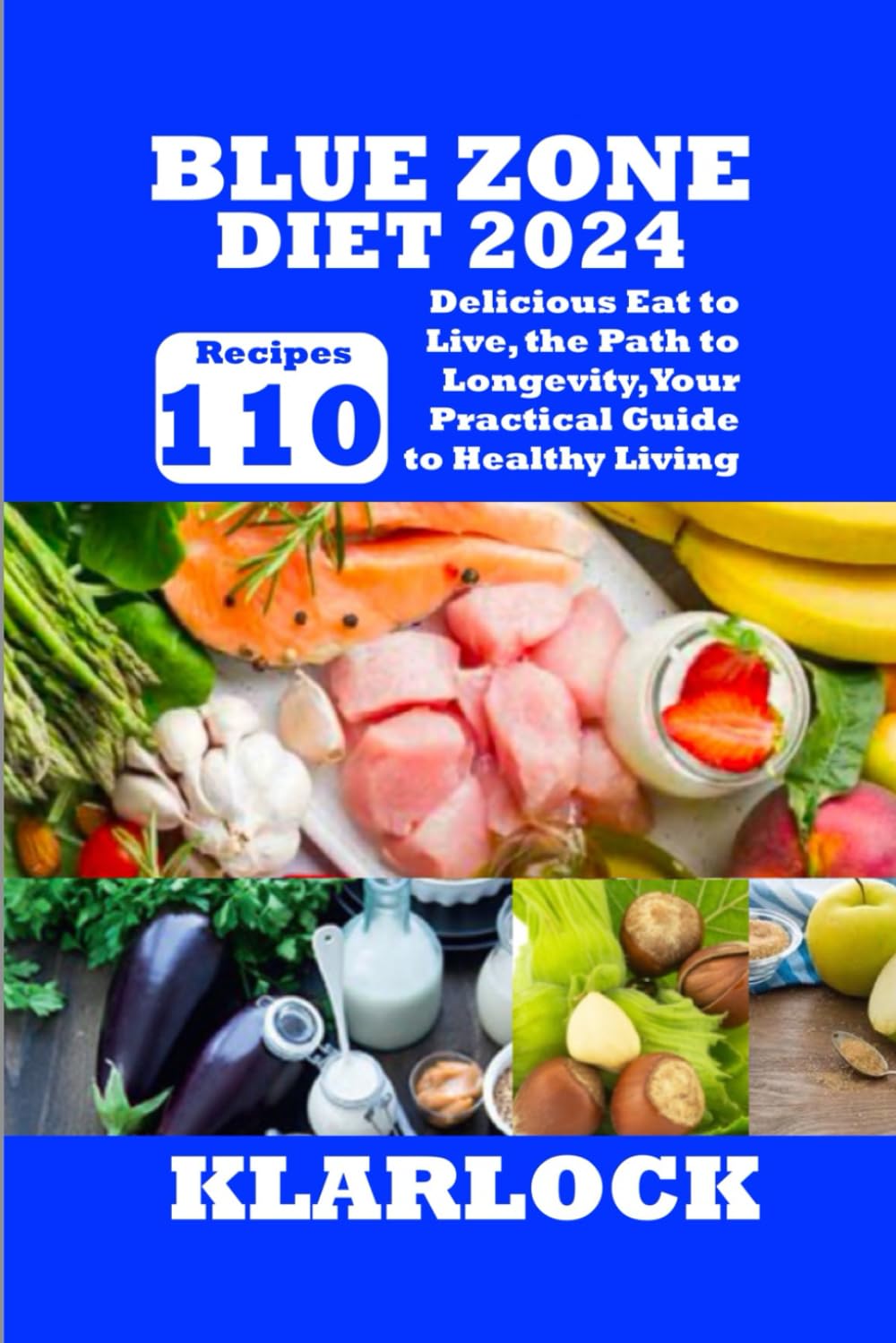 BLUE ZONE DIET 2024: 110 Delicious Recipes Eat to Live, the Path to Longevity, Your Practical Guide to Healthy Living