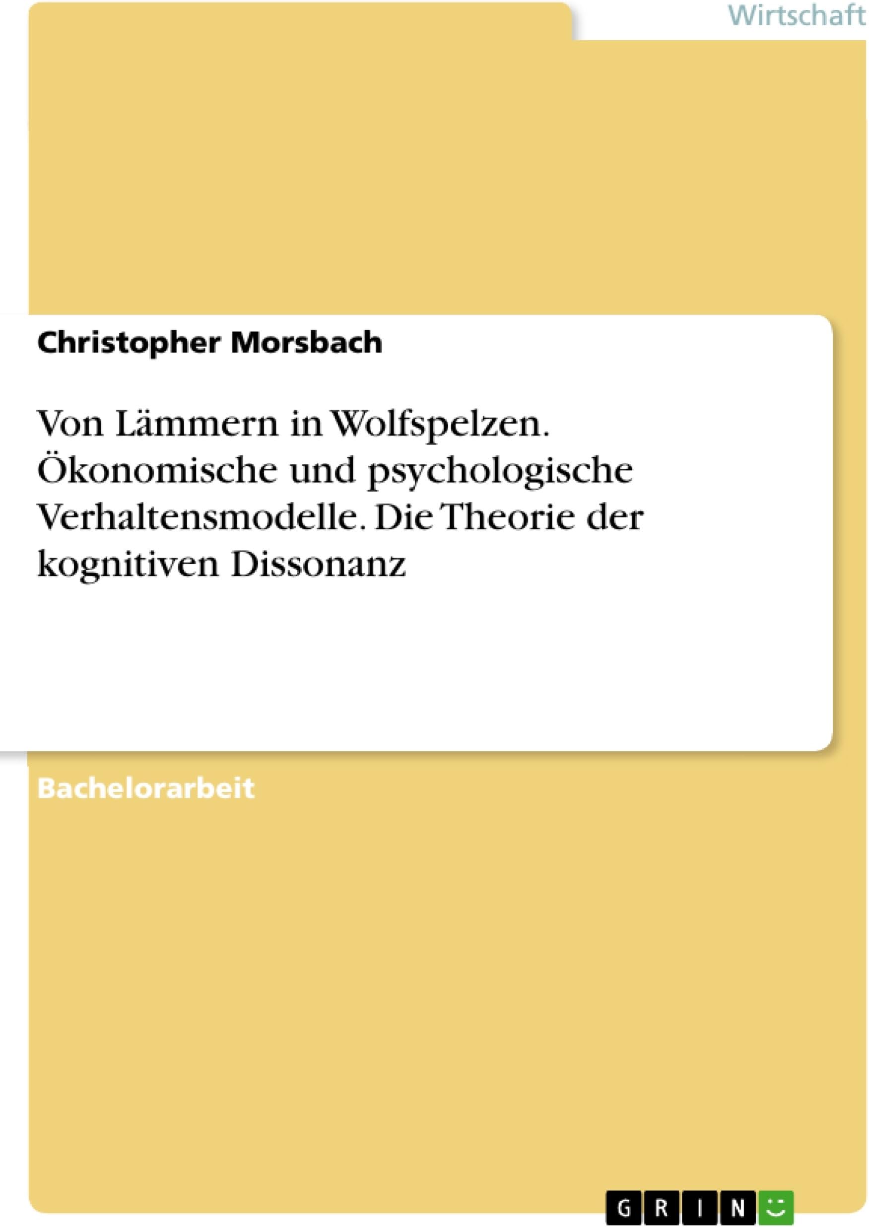 Von Lämmern in Wolfspelzen. Ökonomische und psychologische Verhaltensmodelle. Die Theorie der kognitiven Dissonanz