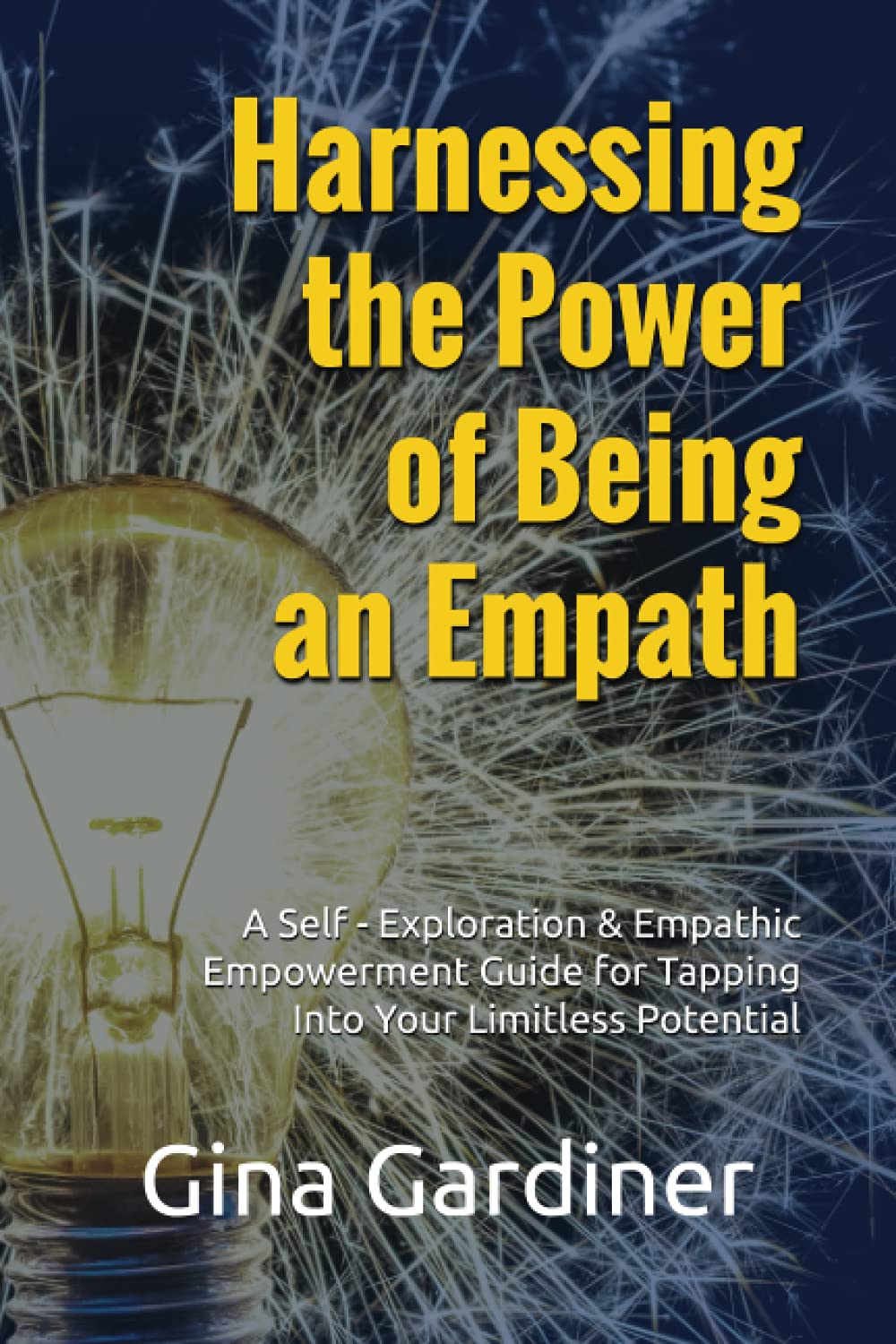 Harnessing the Power of Being an Empath: A Self-Exploration & Empathic Empowerment Guide for Tapping Into Your Limitless Potential