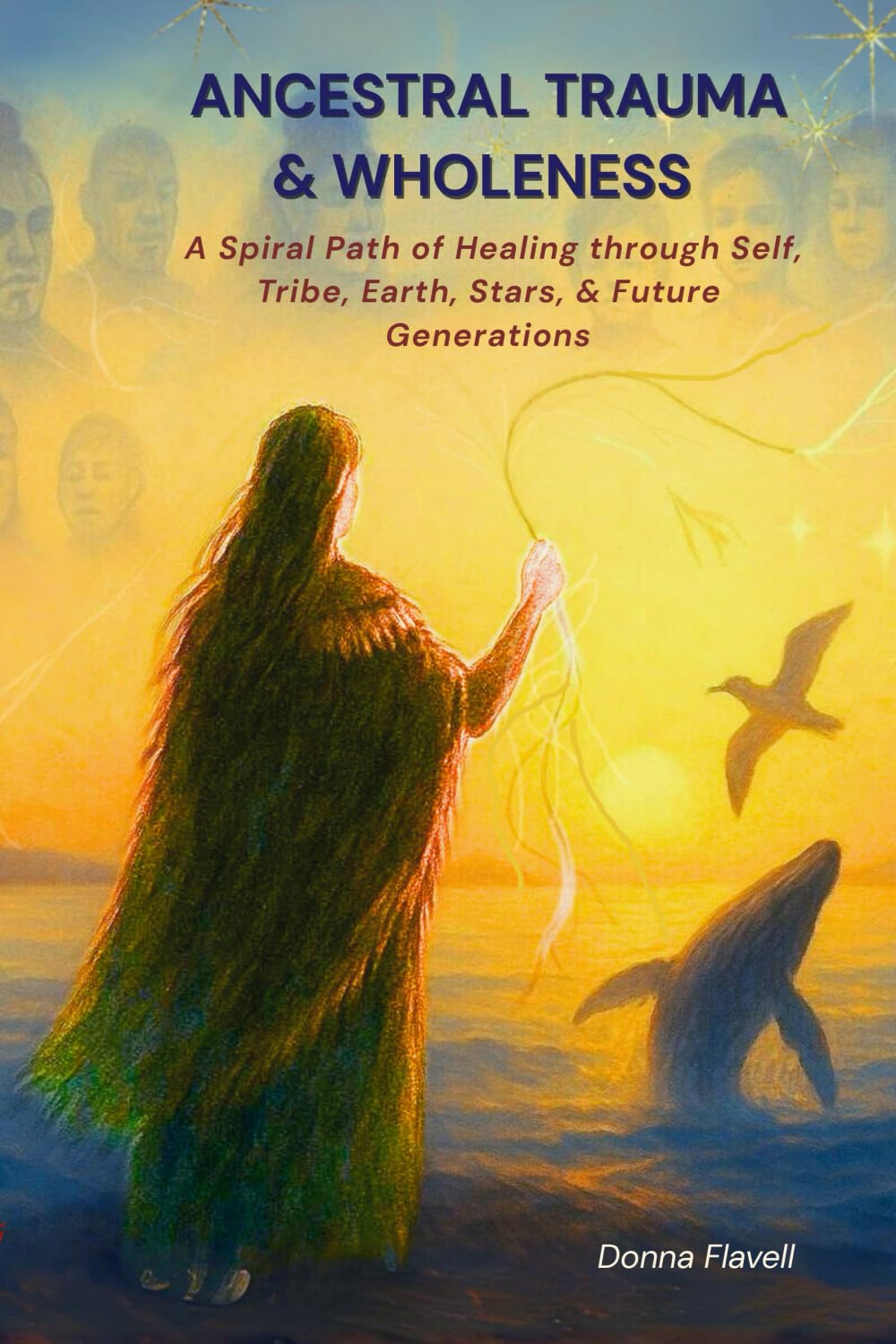 ANCESTRAL TRAUMA & WHOLENESS: A Spiral Path of Healing through Self, Tribe, Earth, Stars & Future Generations