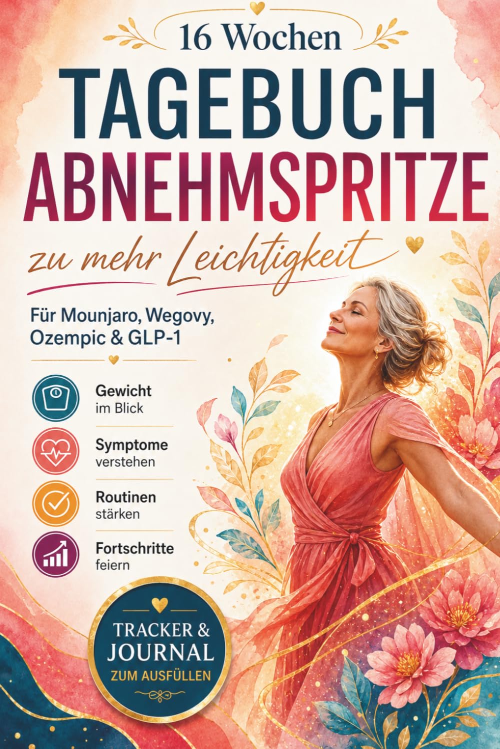 Tagebuch Abnehmspritze: 16 Wochen zu mehr Leichtigkeit: Dein Begleiter für neue Routinen, innere Stabilität, Gewicht, Symptome, Routinen und Fortschritte mit GLP-1, Wegovy, Ozempic, Mounjaro & Co.