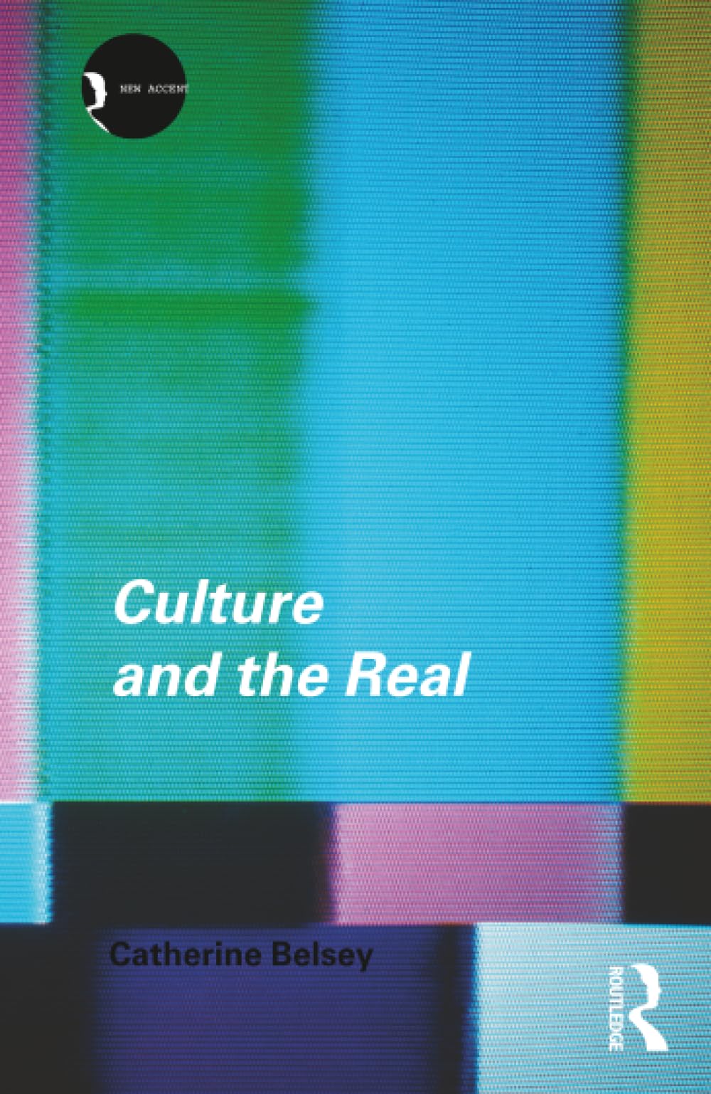 Culture and the Real: Theorizing Cultural Criticism (New Accents)