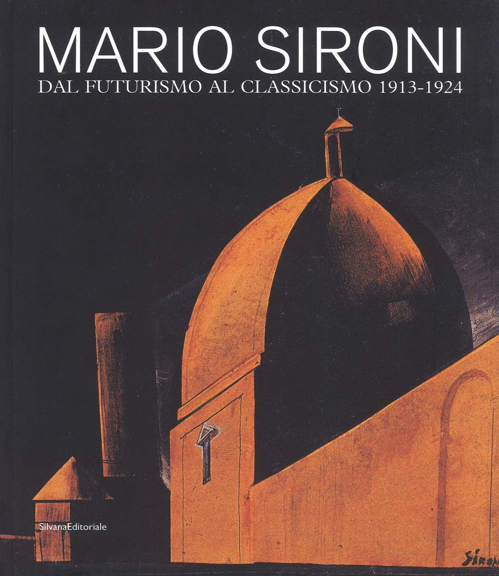 Mario Sironi. Dal futurismo al classicismo 1913-1924. Catalogo della mostra (Pordenone, 16 settembre-9 dicembre 2018). Ediz. a colori (Arte)