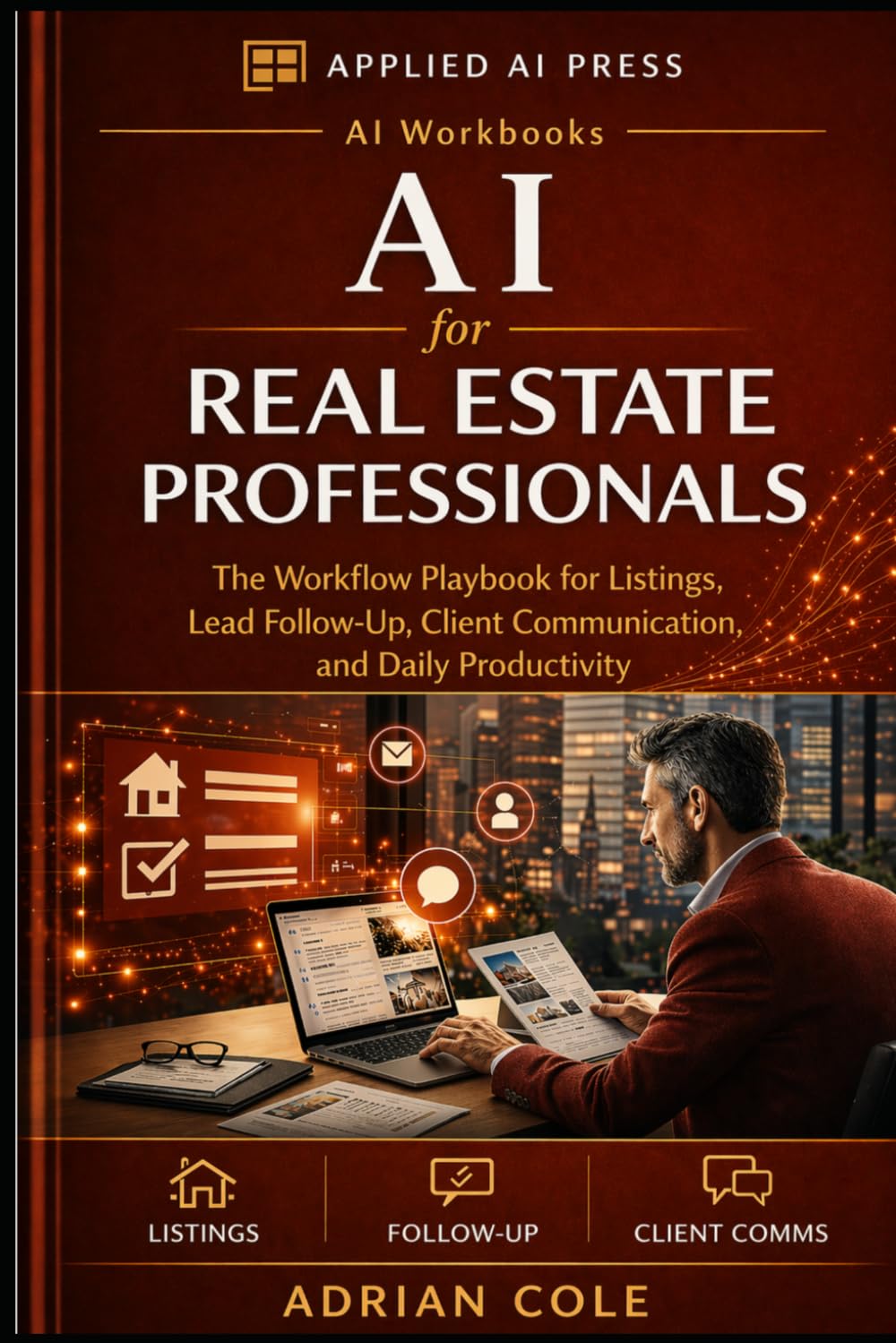 AI for Real Estate Agents and Professionals: The Workflow Playbook for Listings, Lead Follow-Up, Client Communication, and Daily Productivity