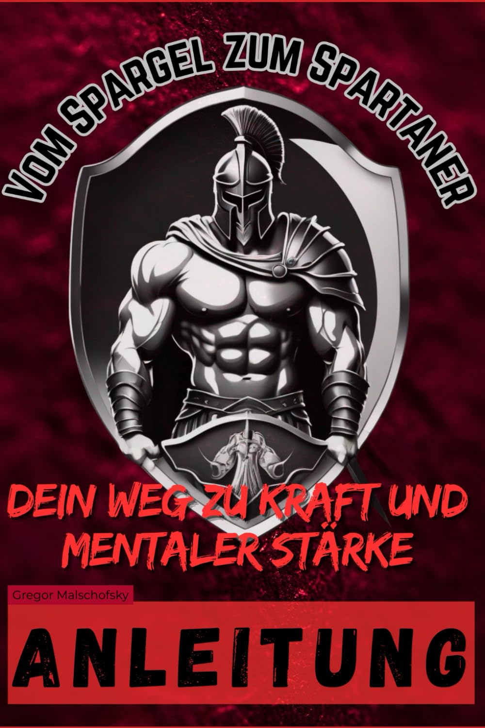 Vom Spargel zum Spartaner: Dein Weg zu Kraft und mentaler Stärke -Anleitung-