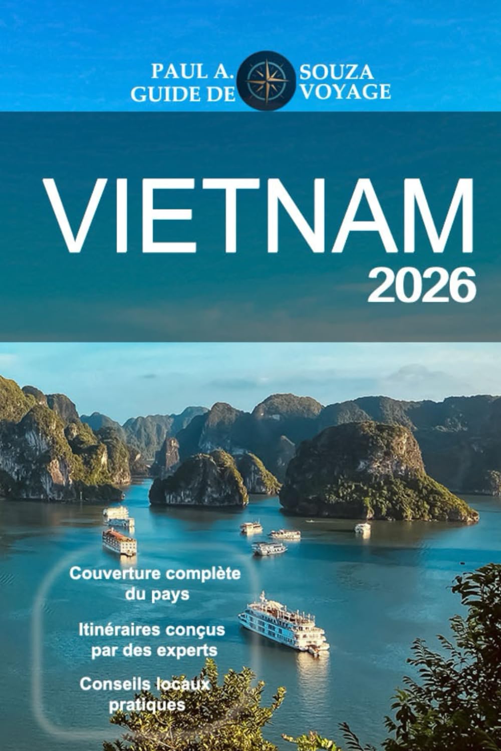 VIETNAM GUIDE DE VOYAGE 2026: Itinéraires complets, aperçus culturels, incontournables régionaux, circuits gastronomiques, planification pratique pour les voyageurs modernes