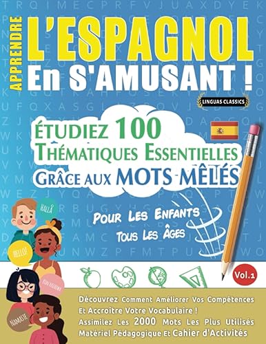 APPRENDRE L'ESPAGNOL EN S'AMUSANT - POUR LES ENFANTS: TOUS LES ÂGES - ÉTUDIEZ 100 THÉMATIQUES ESSENTIELLES GRÂCE AUX MOTS MÊLÉS - VOL.1: Découvrez ... Compétences Et Accroître Votre Vocabulaire!