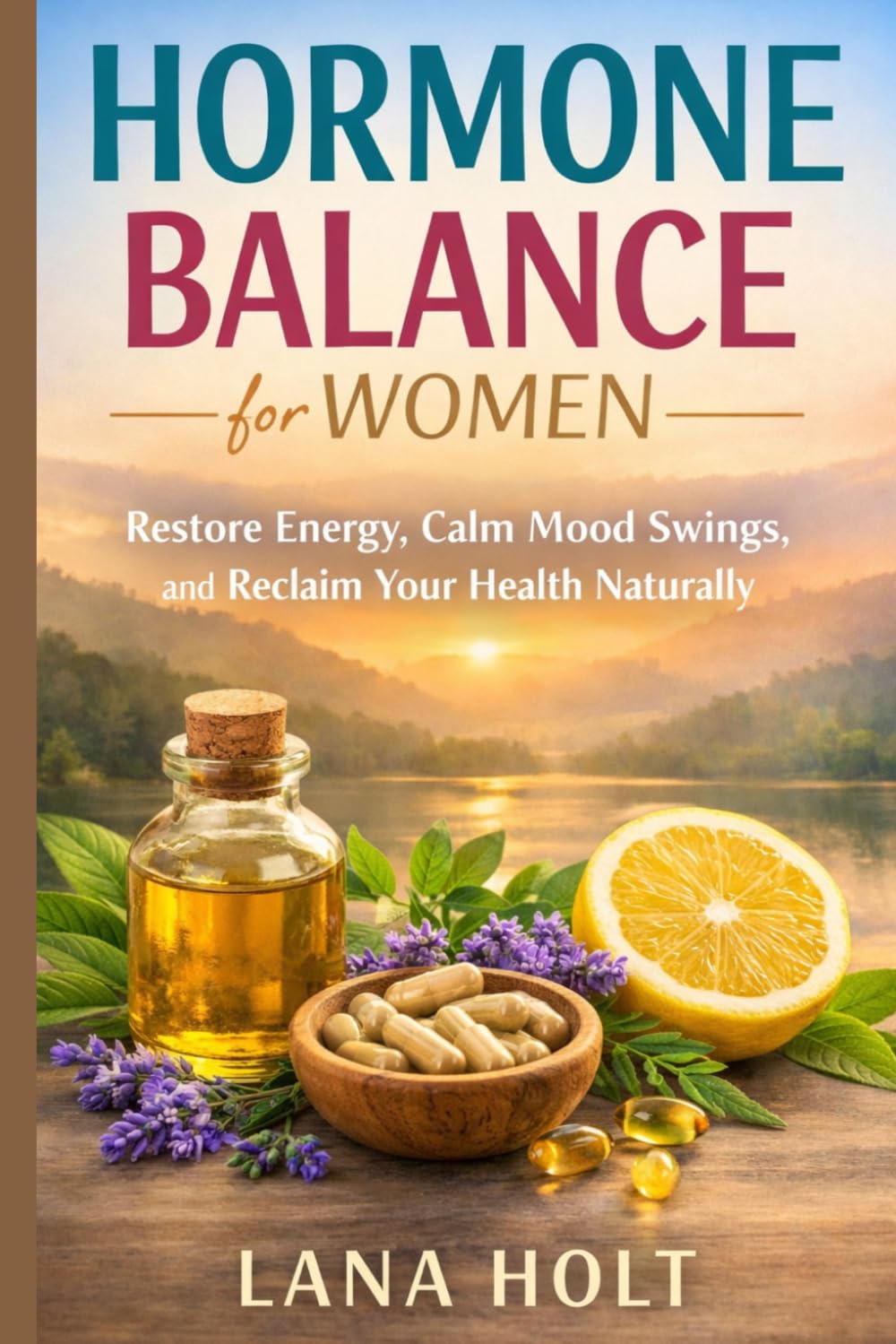 Hormone Balance for Women: Restore Energy, Calm Mood Swings, and Reclaim Your Health Naturally (The Women's Wellness Reset Series)