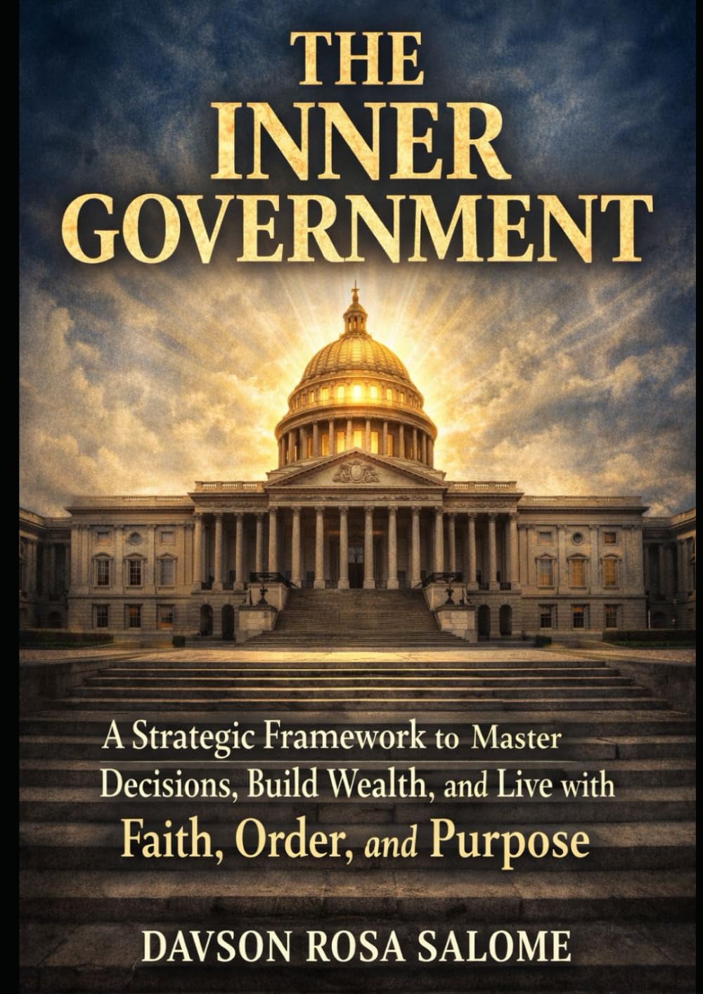 THE INNER GOVERNMENT: A Strategic Framework to Master Decisions, Build Wealth, and Live with Faith, Order, and Purpose