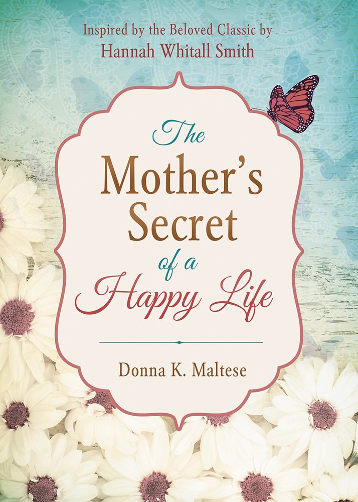 Buy The Mother's Secret of a Happy Life: Inspired by the Beloved Classic by Hannah Whitall Smith — BookShops.in