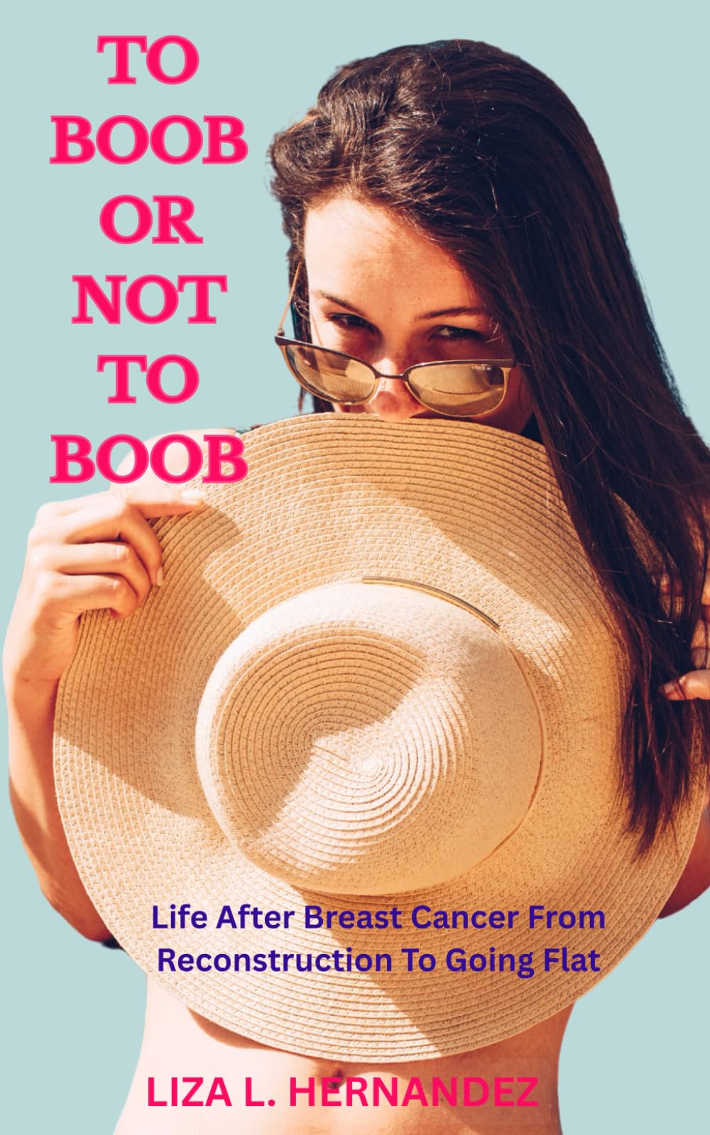 TO BOOB, OR NOT TO BOOB: LIFE AFTER BREAST CANCER FROM RECONSTRUCTION TO GOING FLAT