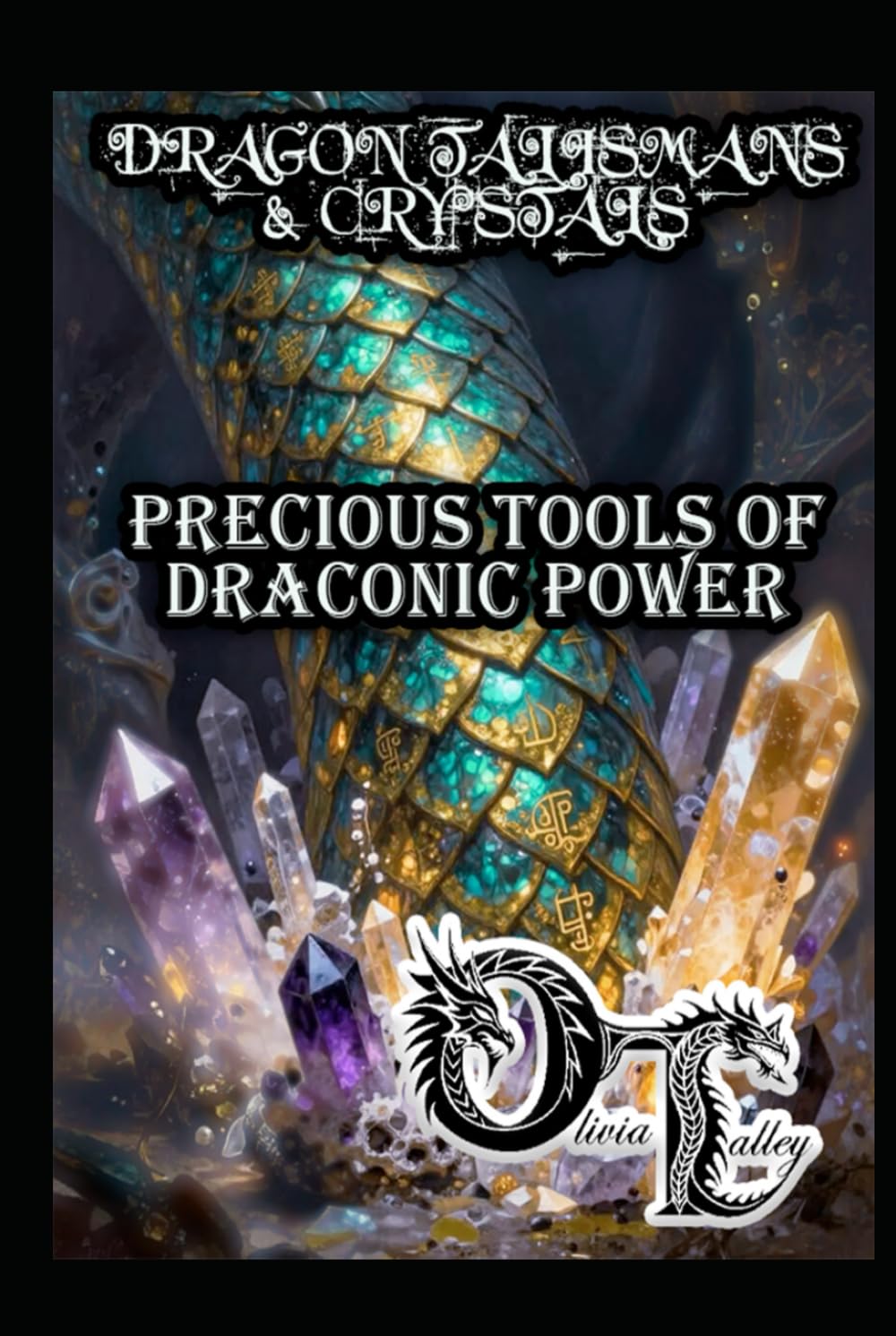 DRAGON TALISMANS & CRYSTALS: PRECIOUS TOOLS OF DRACONIC POWER (Olivia Talley's Dragon Magick)