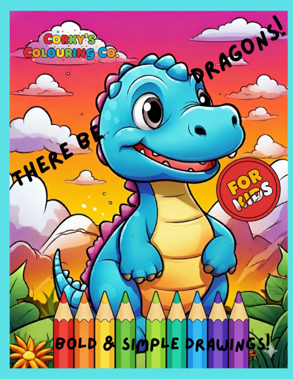 There Be Dragons! colouring book: Simple And Bold drawings for all young dragon lovers and friends (Corky's Colouring Co. Colouring Books)