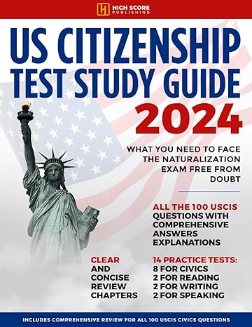 US Citizenship Test Study Guide 2024: What You Need to Face the Naturalization Exam Free from Doubt | Includes Comprehensive Review for All 100 USCIS Civics Questions