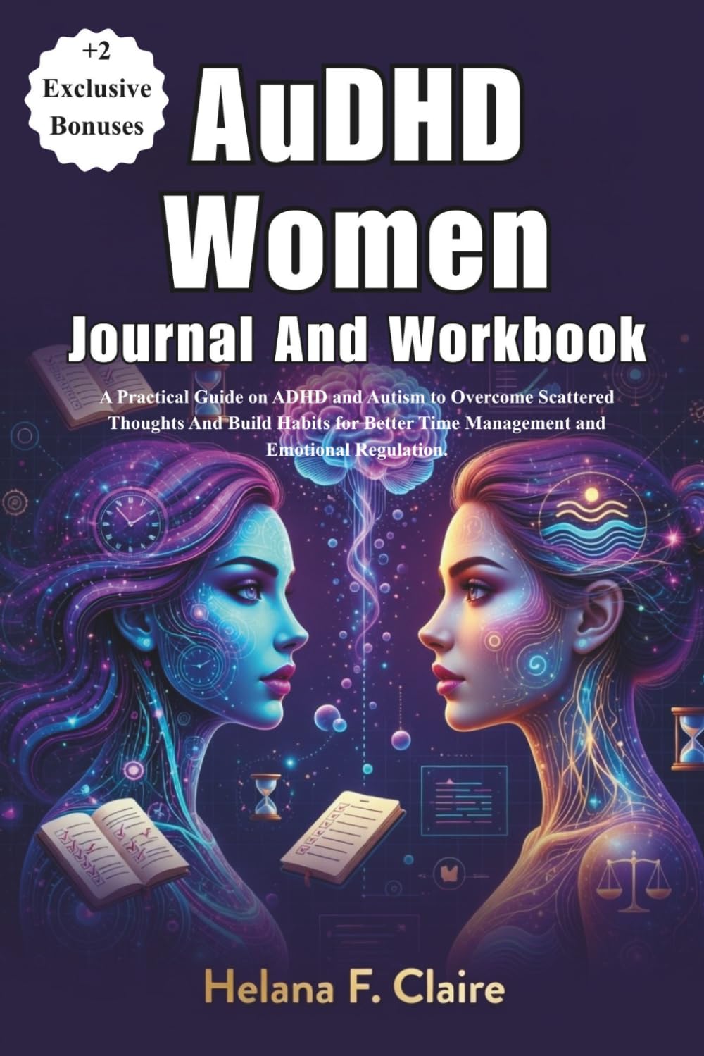 AuDHD Women Journal And Workbook: A Practical Guide on ADHD and Autism to Overcome Scattered Thoughts And Build Habits for Better Time Management and Emotional Regulation