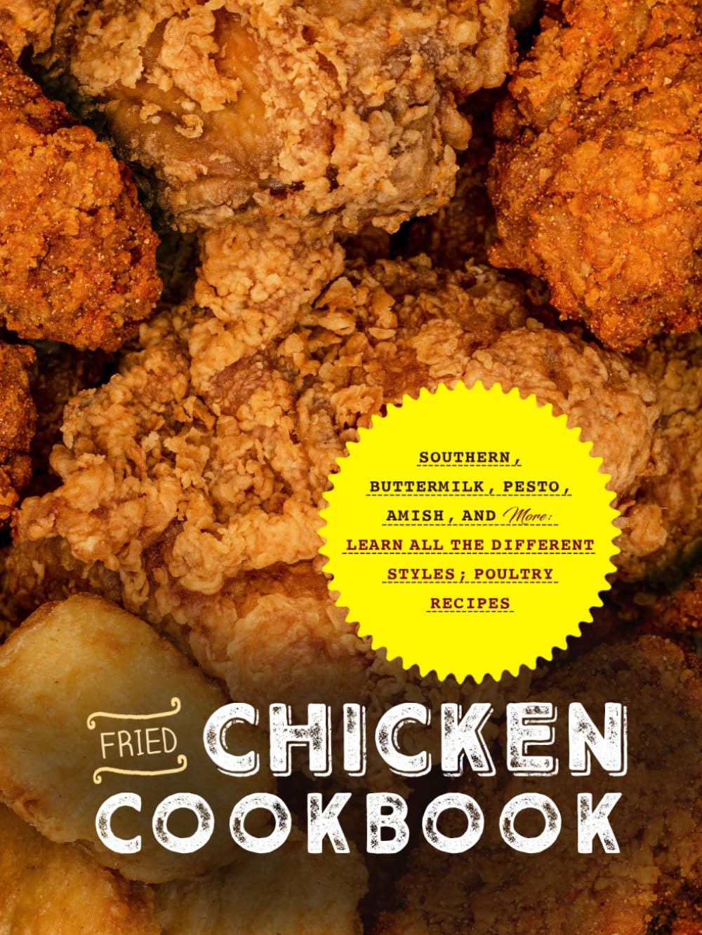 Fried Chicken Cookbook: Southern, Buttermilk, Pesto, Amish, and More; Learn All the Different Styles; Poultry Recipes (Fried Chicken Recipes)