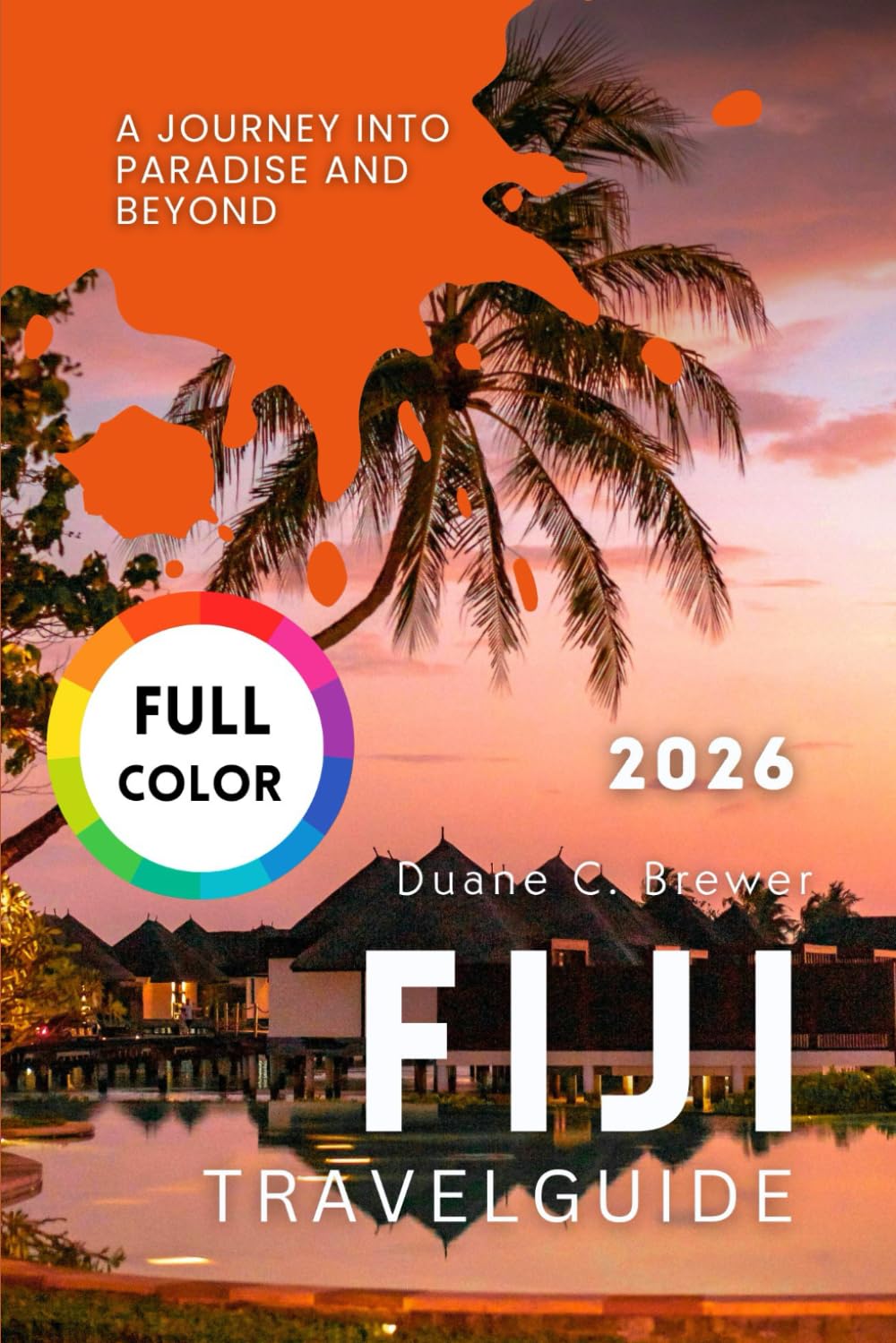 FIJI TRAVEL GUIDE 2026: A Journey Into Paradise and Beyond