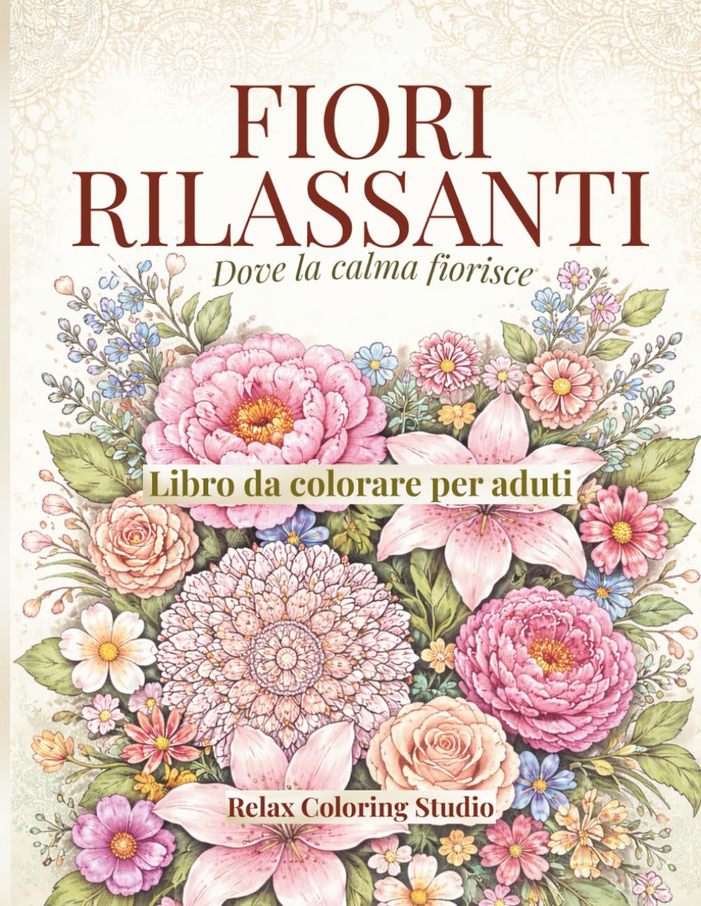 Fiori Rilassanti: Libro da colorare per adulti antistress (Collana Libri da Colorare Rilassanti)
