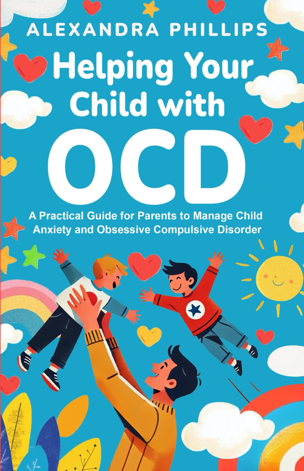 Helping Your Child With OCD: A Practical Guide for Parents to Manage Child Anxiety and Obsessive-Compulsive Disorder