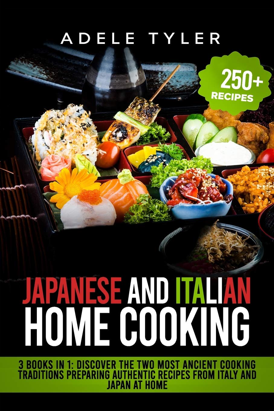 Japanese And Italian Home Cooking: 3 Books In 1: Discover The Two Most Ancient Cooking Traditions Preparing Authentic Recipes From Italy And Japan At Home