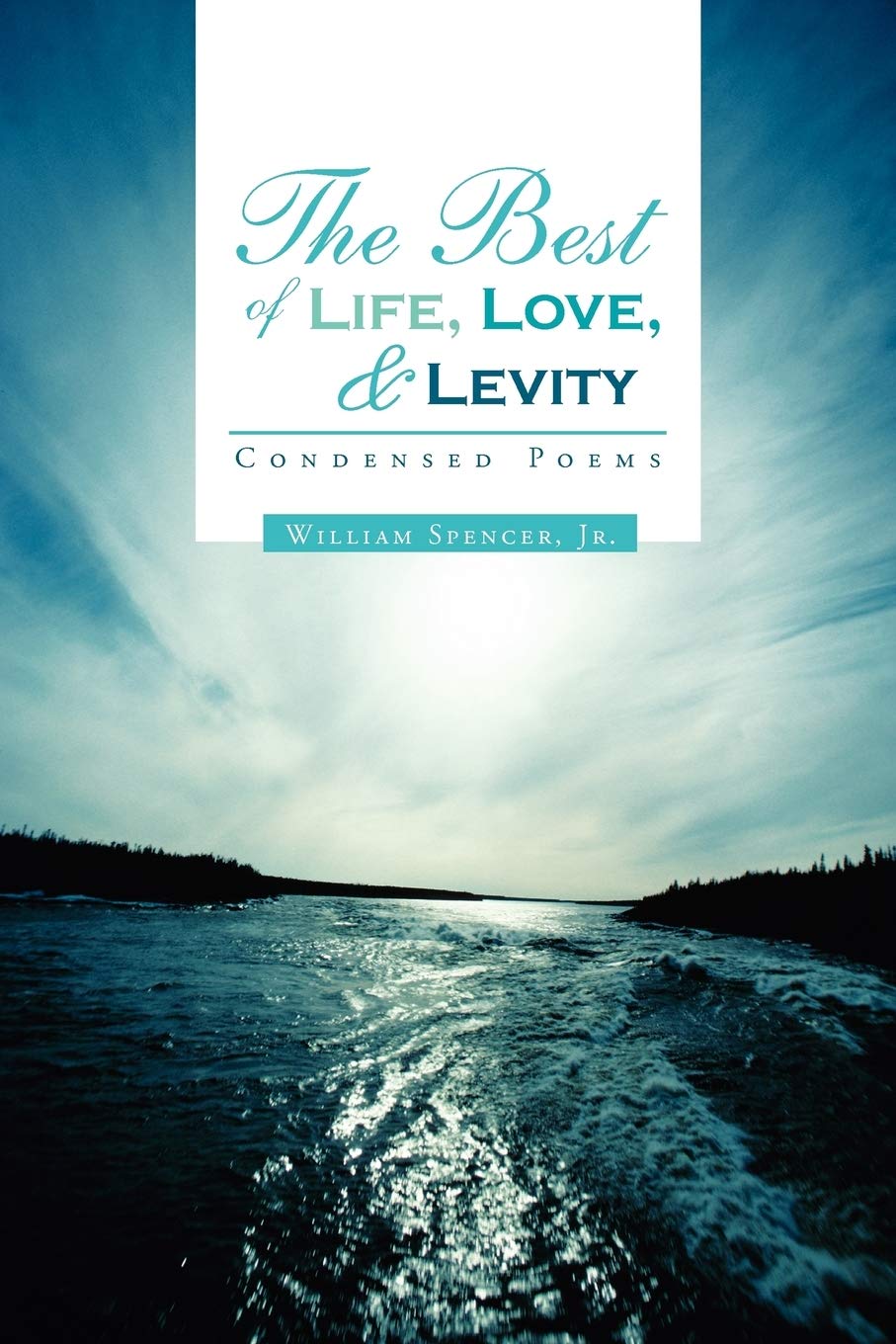 The Best of Life, Love, and Levity: Condensed Poems