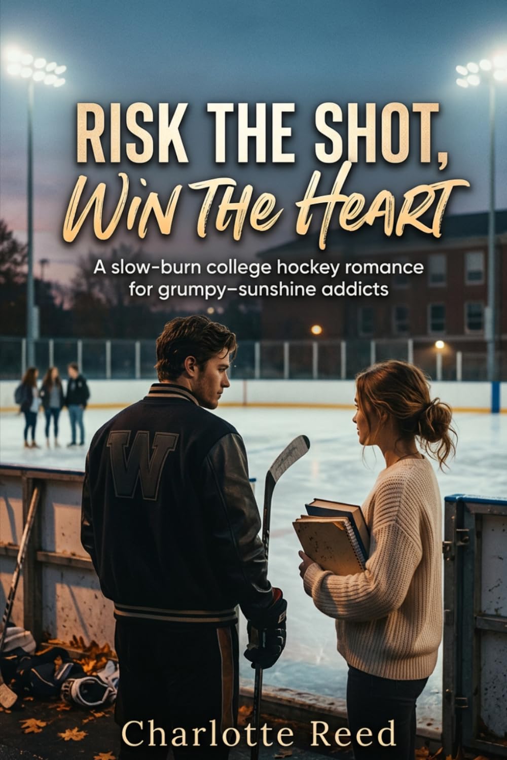 Risk the Shot, Win the Heart: A slow-burn college hockey romance for grumpy–sunshine addicts