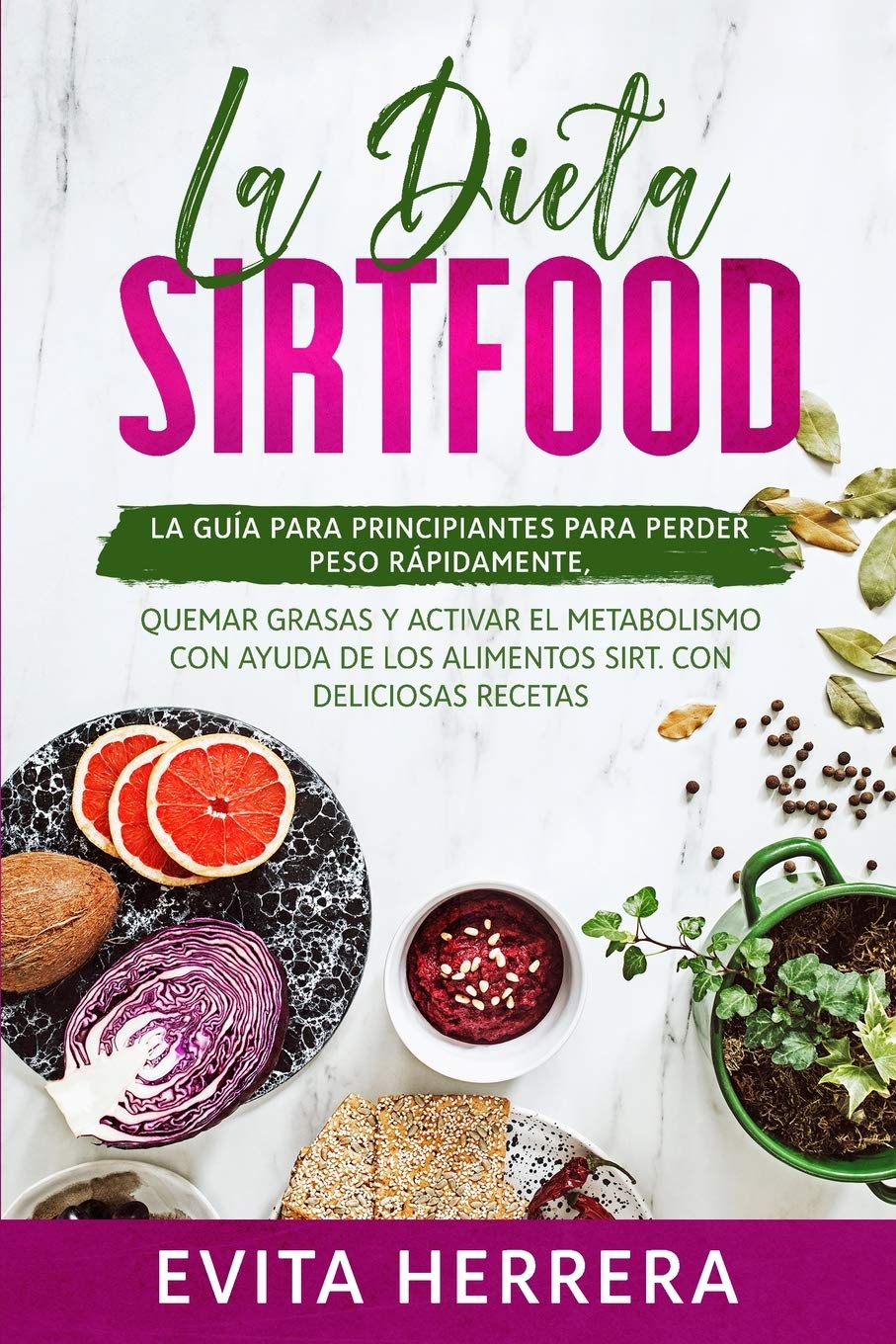 LA DIETA SIRTFOOD: LA GUÍA PARA PRINCIPIANTES PARA PERDER PESO RÁPIDAMENTE, QUEMAR GRASAS Y ACTIVAR EL METABOLISMO CON AYUDA DE LOS ALIMENTOS SIRT. CON DELICIOSAS RECETAS
