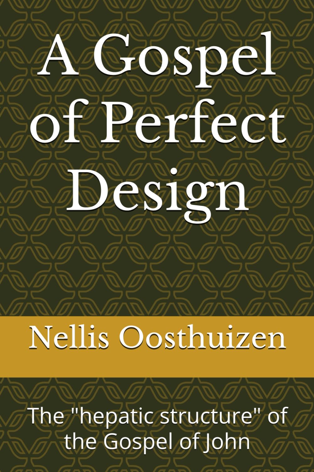 A Gospel of Perfect Design: The "hepatic structure" of the Gospel of John (Thoughts on Christian Topics)