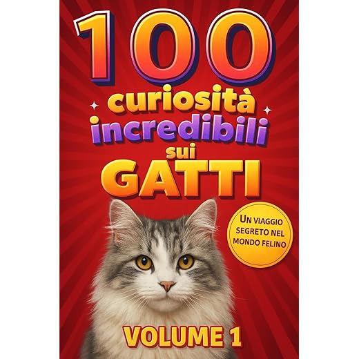 100 Curiosità Incredibili sui Gatti: Libro Affascinante sui Gatti e il loro mondo, per Bambini e Adulti | Argomenti che spaziano dal comportamento ... scientifiche e nutrizionali. Idea Regalo