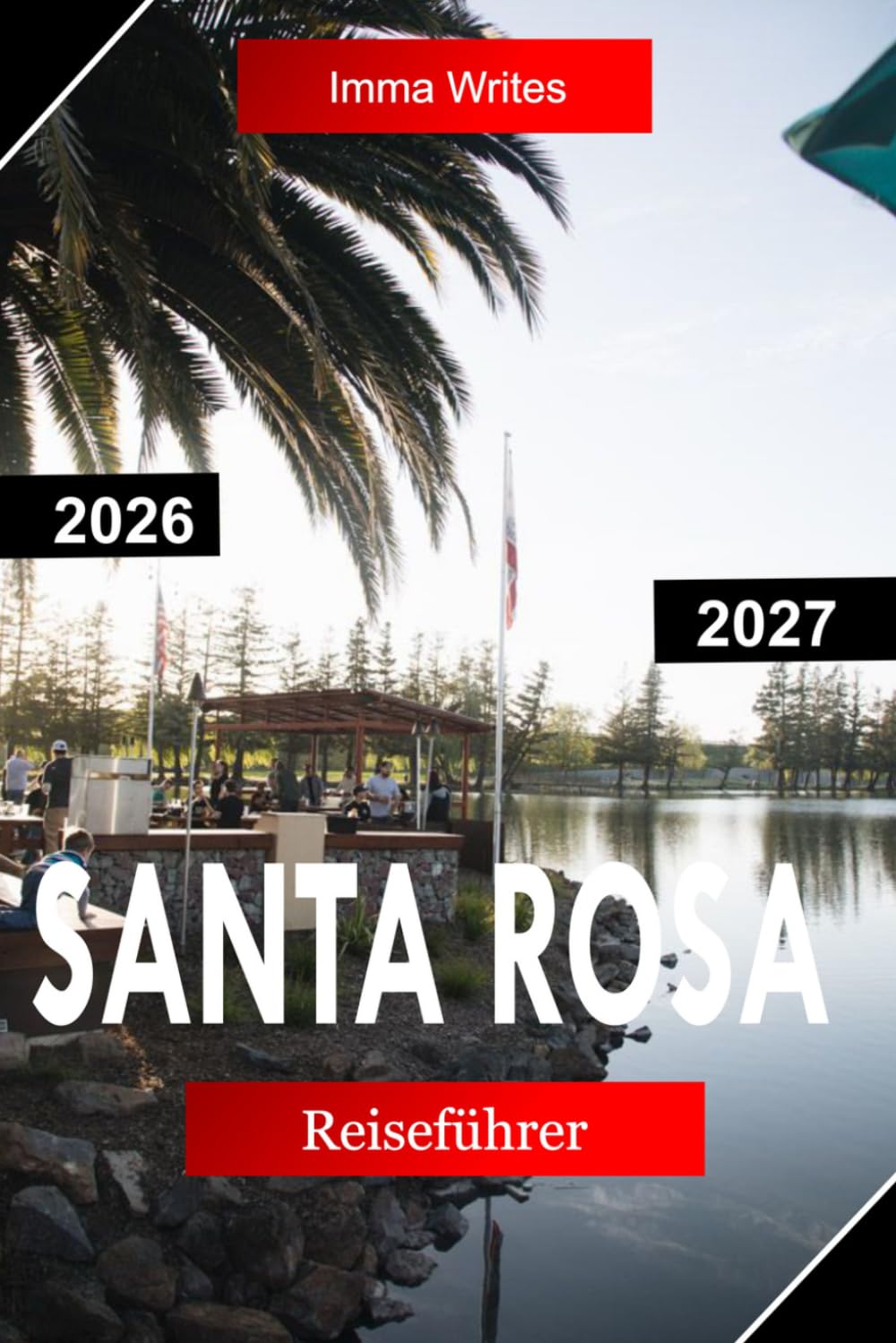 SANTA ROSA REISEFÜHRER 2026 - 2027: Entdecken Sie Sonoma County, Kalifornien, mit Weinbergen, Redwoods, landschaftlich reizvollen Straßen und lokalen Geschmacksrichtungen