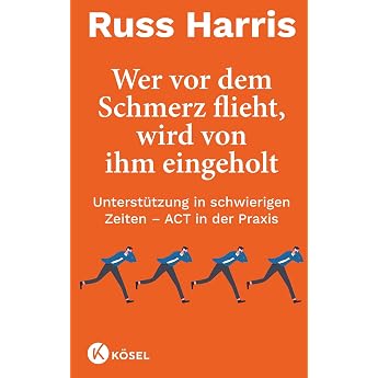 Wer vor dem Schmerz flieht wird von ihm eingeholt NA Unterst tzung in schwierigen Zeiten   ACT in der Praxis - Komplett  berarbeitete und aktualisierte Neuausgabe