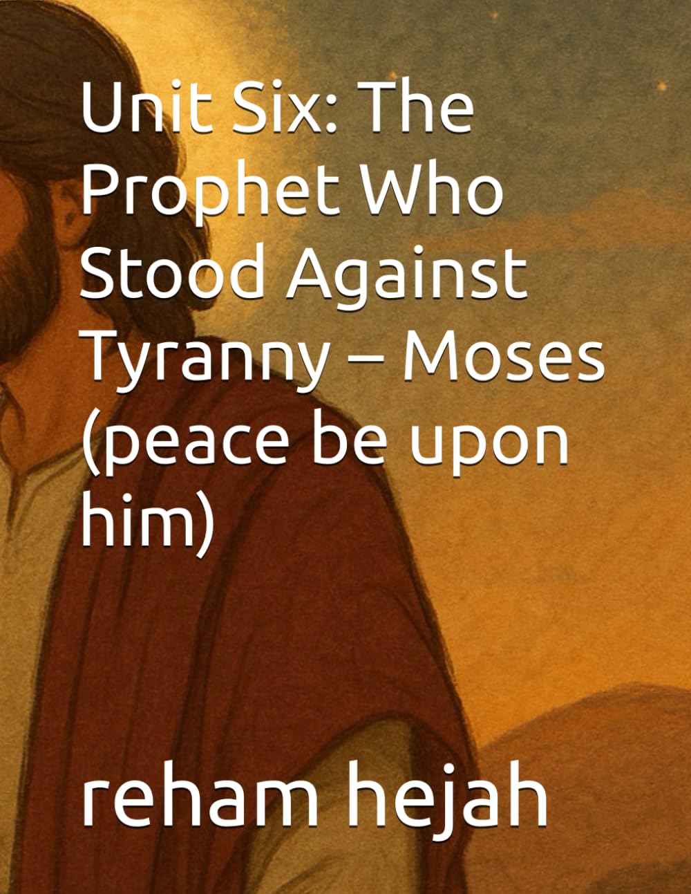 Unit Six: The Prophet Who Stood Against Tyranny – Moses (peace be upon him)