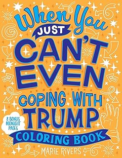 When You Just Can't Even...Coping With Trump Coloring Book